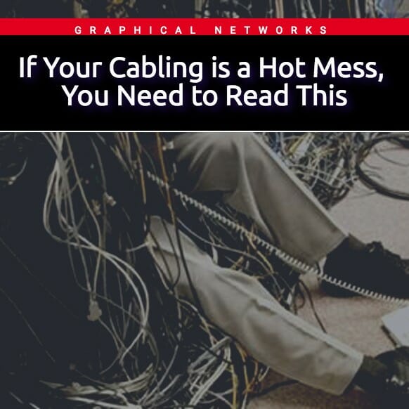 If Your Cabling is a Hot Mess, You Need to Read This