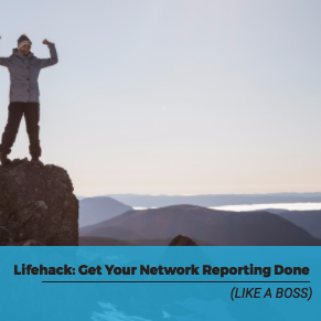 Lifehack: Get Your Network Reporting Done (Like a Boss)