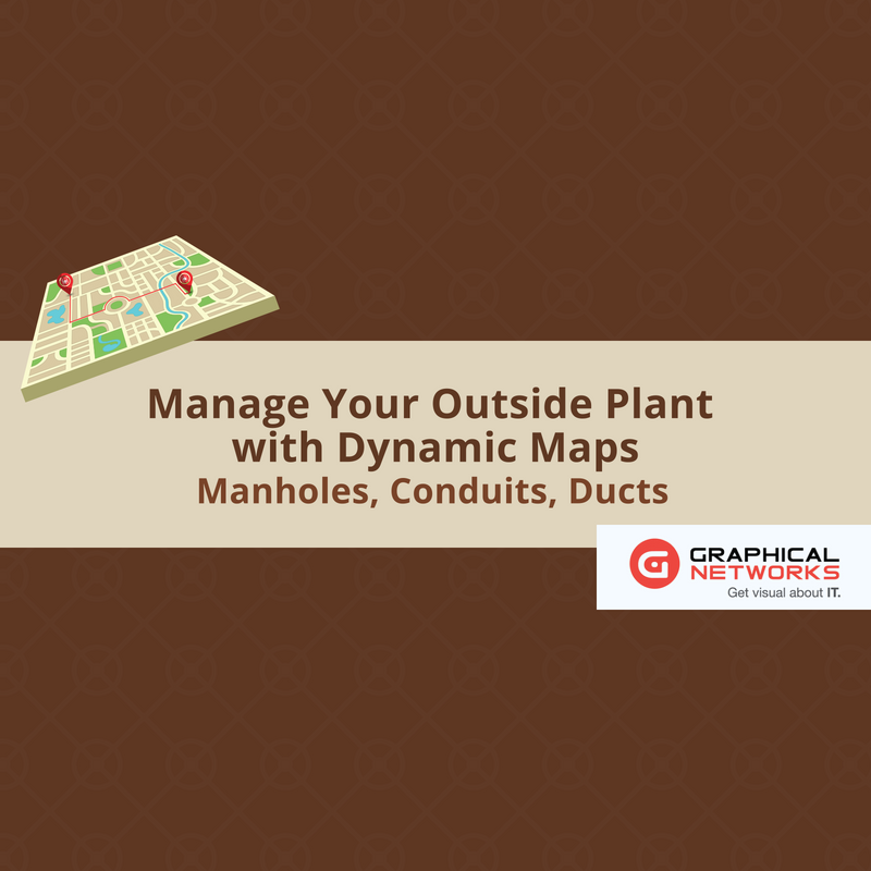 Manage Your Outside Plant with Dynamic Maps: Manholes, Conduits, Ducts